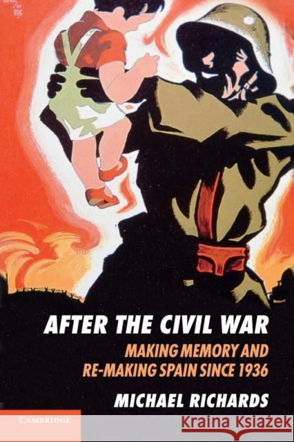 After the Civil War: Making Memory and Re-Making Spain Since 1936 Richards, Michael 9780521728188 CAMBRIDGE UNIVERSITY PRESS - książka