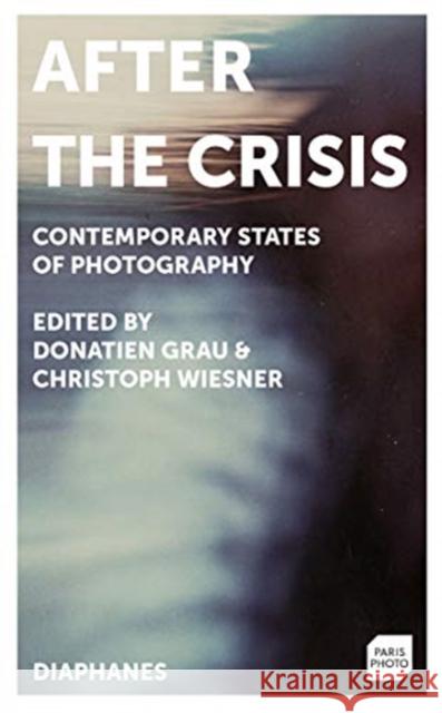 After the Crisis: Contemporary States of Photography Grau, Donatien 9783035802023 Diaphanes - książka