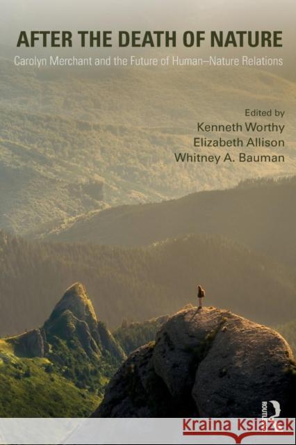 After the Death of Nature: Carolyn Merchant and the Future of Human-Nature Relations Kenneth Worthy, Elizabeth Allison, Whitney A. Bauman 9781138297319 Taylor & Francis (ML) - książka