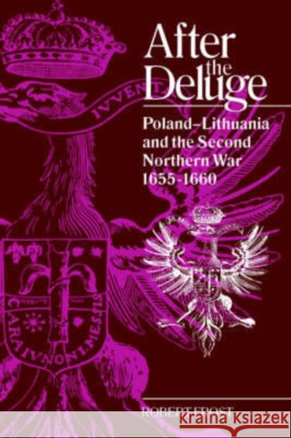 After the Deluge: Poland-Lithuania and the Second Northern War, 1655-1660 Frost, Robert I. 9780521420082 Cambridge University Press - książka