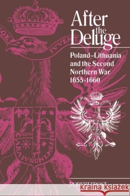 After the Deluge: Poland-Lithuania and the Second Northern War, 1655-1660 Frost, Robert I. 9780521544023 Cambridge University Press - książka