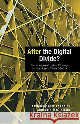 After the Digital Divide?: German Aesthetic Theory in the Age of New Media Lutz Koepnick Erin McGlothlin 9781571133991 Camden House (NY) - książka