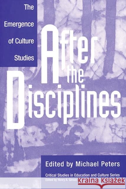 After the Disciplines: The Emergence of Cultural Studies Peters, Michael 9780897896276 Bergin & Garvey - książka