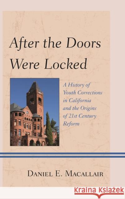 After the Doors Were Locked: A History of Youth Corrections in California and the Origins of Twenty-First Century Reform Daniel E. Macallair Dan Macallair Randall G. Shelden 9781442246713 Rowman & Littlefield Publishers - książka