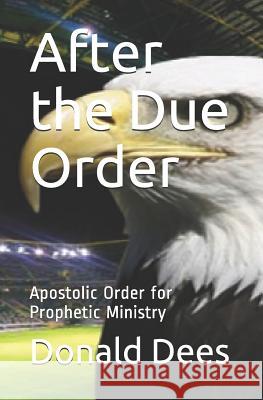 After the Due Order: Apostolic Order for Prophetic Ministry Donald Dees 9781973101253 Independently Published - książka