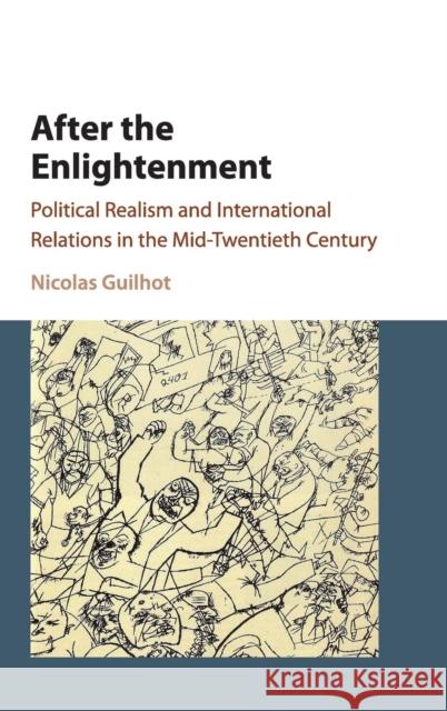 After the Enlightenment: Political Realism and International Relations in the Mid-Twentieth Century Nicolas Guilhot 9781107169739 Cambridge University Press - książka