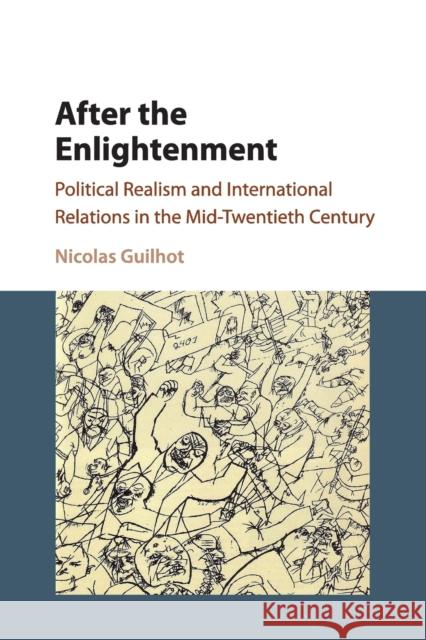 After the Enlightenment: Political Realism and International Relations in the Mid-Twentieth Century Nicolas Guilhot 9781316621110 Cambridge University Press - książka