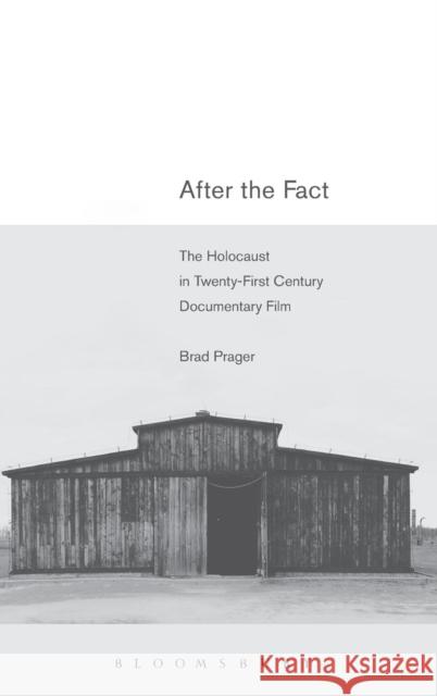After the Fact: The Holocaust in Twenty-First Century Documentary Film Prager, Brad 9781623569327 Bloomsbury Academic - książka