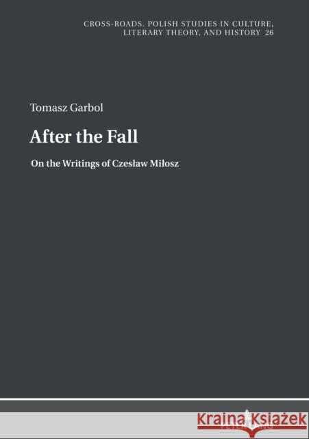 After the Fall: On the Writings of Czeslaw Milosz Tomasz Garbol 9783631816981 Peter Lang Gmbh, Internationaler Verlag Der W - książka