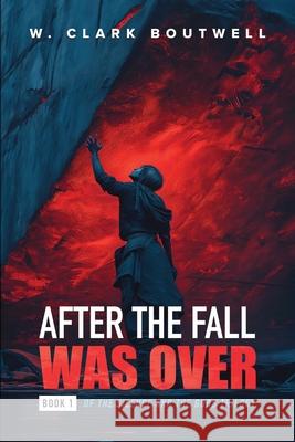 After The Fall Was Over: Book One of The Silence and the Gods Trilogy W Clark Boutwell 9781969642180 Pristine Press and Media - książka
