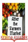 After the Farmers Market Heather Leach 9781514715765 Createspace