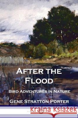 After the Flood: Bird Adventures in Nature Gene Stratton Porter 9781789873306 Pantianos Classics - książka
