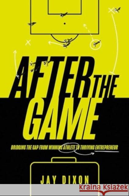 After the Game: Bridging the Gap from Winning Athlete to Thriving Entrepreneur Jay Dixon 9781637632673 Forefront Books - książka