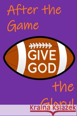 After the Game, Give God the Glory!: After-game Interviews - Faith, Football, and Glorifying God Paul L. Slater 9781660282913 Independently Published - książka