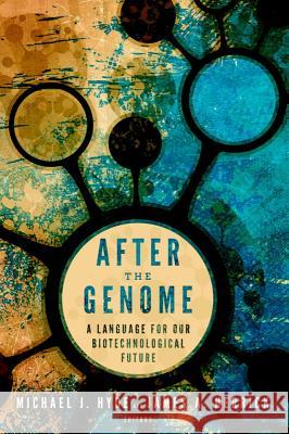 After the Genome: A Language for Our Biotechnological Future Hyde, Michael J. 9781602586857 Baylor University Press - książka