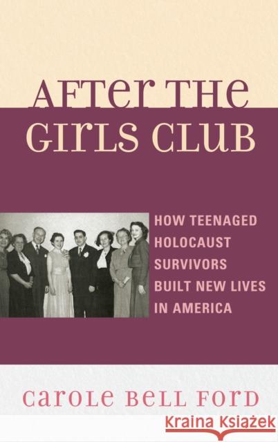 After the Girls Club: How Teenaged Holocaust Survivors Built New Lives in America Ford, Carole Bell 9780739146064 Lexington Books - książka