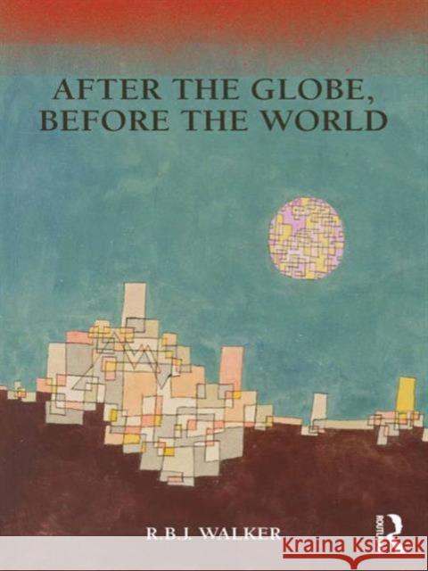 After the Globe, Before the World RBJ Walker   9780415779029 Taylor & Francis - książka