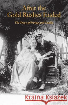 After the Gold Rushes Ended: The Story of Irving and Luella Richard Herr Sarah Herr 9781716403064 Lulu.com - książka