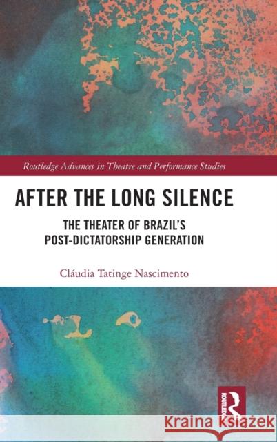 After the Long Silence: The Theater of Brazil's Post-Dictatorship Generation Tatinge Nascimento, Claudia 9781138608443 Routledge - książka