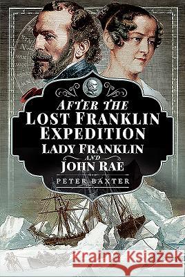 After the Lost Franklin Expedition: Lady Franklin and John Rae Peter Baxter 9781526727374 Pen and Sword History - książka