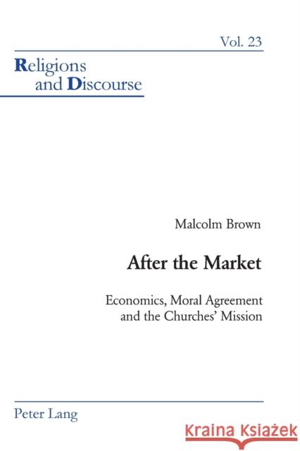 After the Market; Economics, Moral Agreement and the Churches' Mission Brown, Malcolm 9783039101542 Verlag Peter Lang - książka