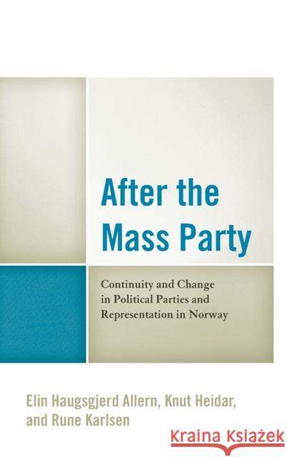 After the Mass Party: Continuity and Change in Political Parties and Representation in Norway Elin Haugsgjerd Allern Knut Heidar Rune Karlsen 9781498516549 Lexington Books - książka