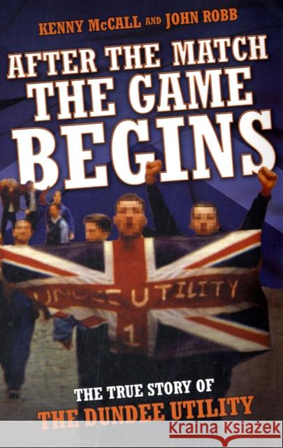 After the Match, the Game Begins: The True Story of the Dundee Utility Kenny McCall, John Robb 9781844548989 John Blake Publishing Ltd - książka