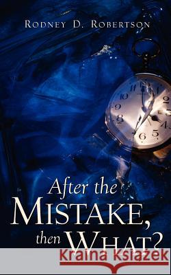 After the Mistake, Then What? Rodney D Robertson 9781591607809 Xulon Press - książka