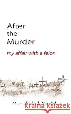 After the Murder: My Affair With a Felon Van Pelt, Mary Elizabeth 9780982730362 Mercury Heartlink - książka