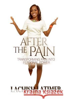 After the Pain: Transforming Pain into Personal Power Latimer, Lachish 9781515081630 Createspace - książka