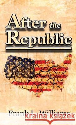 After the Republic Frank L. Williams 9780578470474 Frank Williams Media LLC - książka