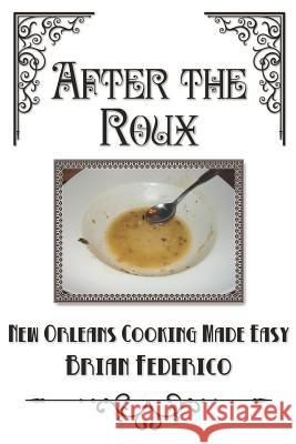 After the Roux: New Orleans Cooking Made Easy Brian Federico 9781463687625 Createspace - książka