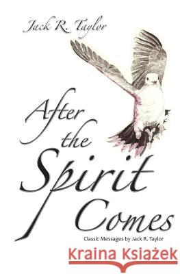 After The Spirit Comes: Classic Messages by Jack R. Taylor Taylor, Jack R. 9780989000628 Tim P. Taylor - książka