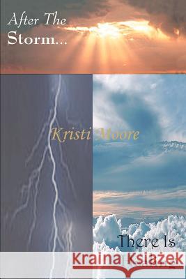 After The Storm...: There Is Healing Moore, Kristi 9780595276271 iUniverse - książka