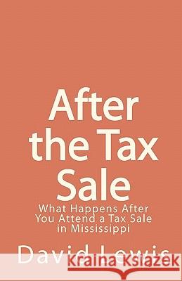 After the Tax Sale: What Happens After You Attend a Tax Sale in Mississippi David Lewis 9781453860663 Createspace - książka