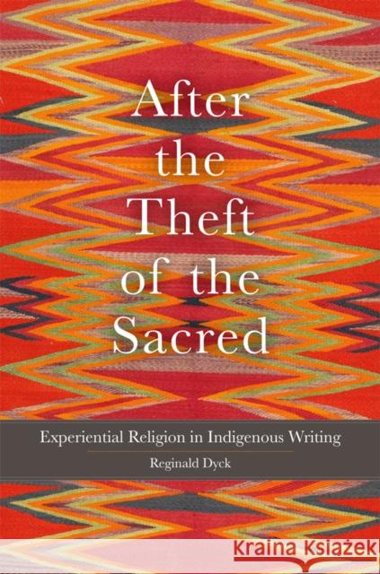 After the Theft of the Sacred: Experiential Religion in Indigenous Writing Volume 75 Reginald Dyck 9780806196510 University of Oklahoma Press - książka