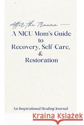 After the Trauma - A NICU Mom's Guide to Recovery, Self-Care, & Restoration: A NICU Mom's Guide to Recovery, Self-Care, & Restoration Brittany McFadden 9781088045602 Brittany McFadden - książka