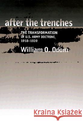 After the Trenches: The Transformation of U.S. Army Doctrine, 1918-1939 William O. Odom 9780890968383 Texas A&M University Press - książka