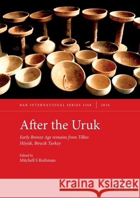 After the Uruk: Early Bronze Age remains from Tilbes Höyük, Birecik Turkey Rothman, Mitchell S. 9781407363943 British Archaeological Reports (Oxford) Ltd - książka
