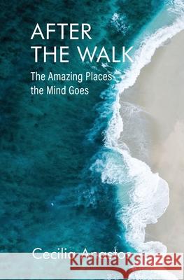 After the Walk: The Amazing Places the Mind Goes Cecilia Anastos 9780578282879 Bowker Identifier Services - książka