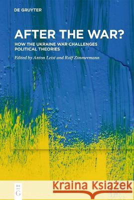 After the War?: How the Ukraine War Challenges Political Theories Anton Leist Rolf Zimmermann 9783111182131 de Gruyter - książka