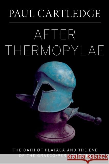 After Thermopylae: The Oath of Plataea and the End of the Graeco-Persian Wars Cartledge, Paul 9780199747320  - książka