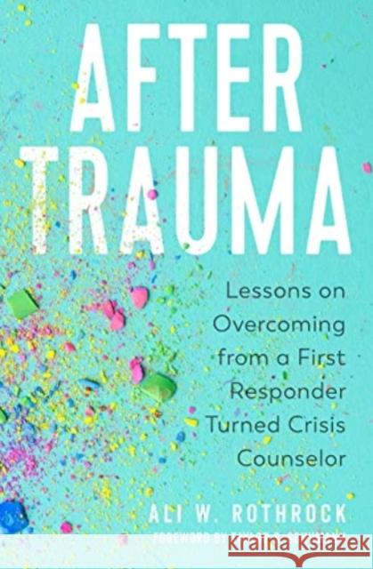 After Trauma: Lessons on Overcoming from a First Responder Turned Crisis Counselor Ali W. Rothrock 9781506480633 Broadleaf Books - książka