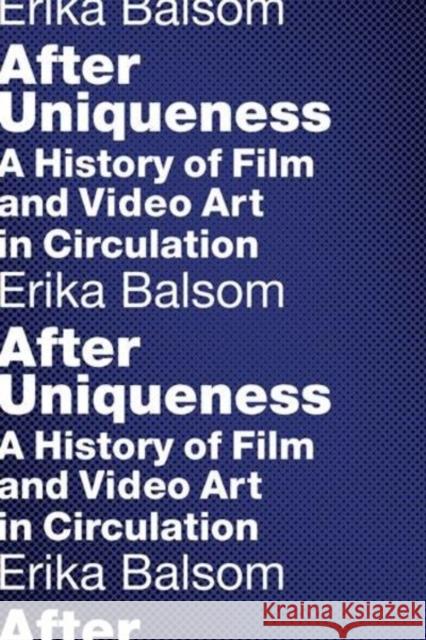 After Uniqueness: A History of Film and Video Art in Circulation Balsom, Erika 9780231176934 John Wiley & Sons - książka