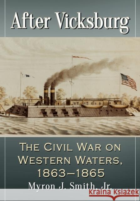 After Vicksburg: The Civil War on Western Waters, 1863-1865 Myron J. Smith 9781476672205 McFarland & Company - książka