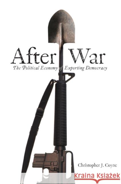 After War: The Political Economy of Exporting Democracy Coyne, Christopher J. 9780804754392 Stanford University Press - książka