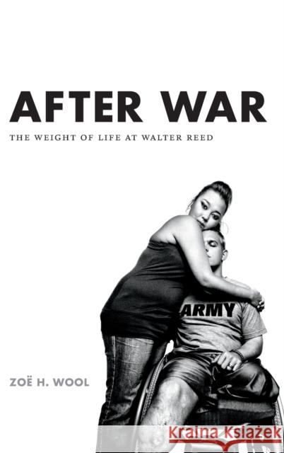 After War: The Weight of Life at Walter Reed Zoe H. Wool 9780822359715 Duke University Press - książka