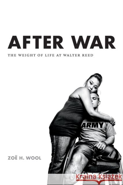 After War: The Weight of Life at Walter Reed Zoe H. Wool 9780822360032 Duke University Press - książka