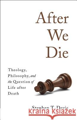 After We Die: Theology, Philosophy, and the Question of Life After Death Stephen T. Davis 9781481303422 Baylor University Press - książka