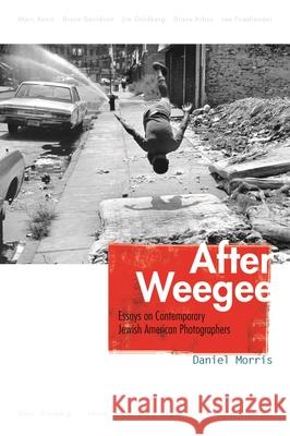 After Weegee: Essays on Contemporary Jewish American Photographers Daniel Morris 9780815609872 Syracuse University Press - książka